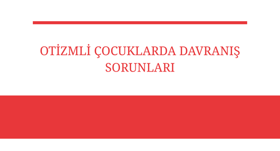 otizmli cocuklarda davranis sorunlari