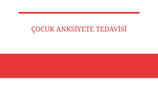 cocuk anksiyete tedavisi