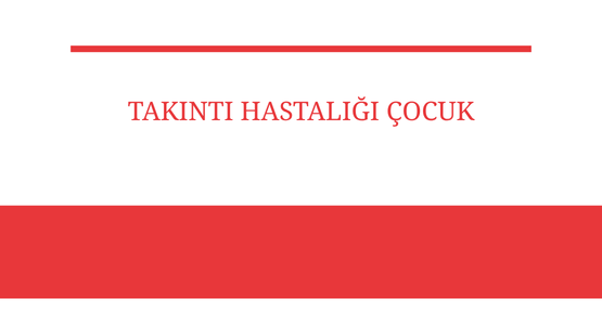 takinti hastaligi cocuk