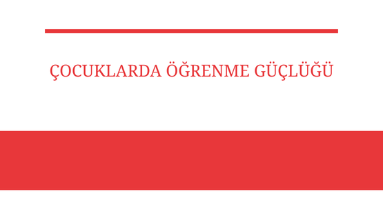 cocuklarda ogrenme guclugu