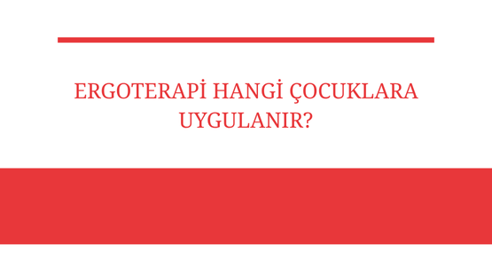 ergoterapi hangi cocuklara uygulanir