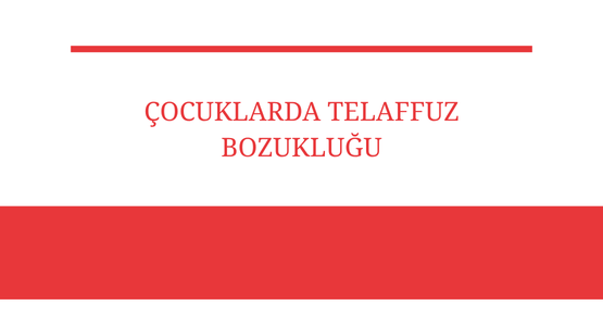 cocuklarda telaffuz bozuklugu