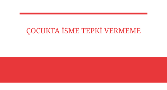 cocukta isme tepki vermeme