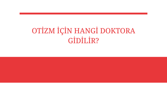otizm icin hangi doktora gidilir