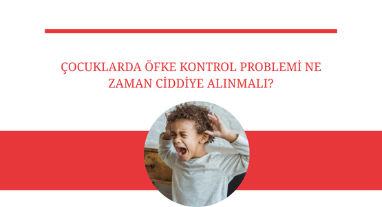 cocuklarda ofke kontrol problemi ne zaman ciddiye alinmali
