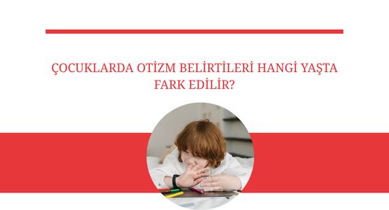 cocuklarda otizm belirtileri hangi yasta fark edilir