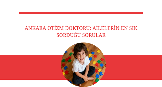 ankara otizm doktoru ailelerin en sik sordugu sorular