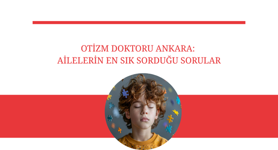 otizm doktoru ankara ailelerin en sik sordugu sorular