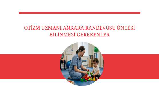 otizm uzmani ankara randevusu oncesi bilinmesi gerekenler