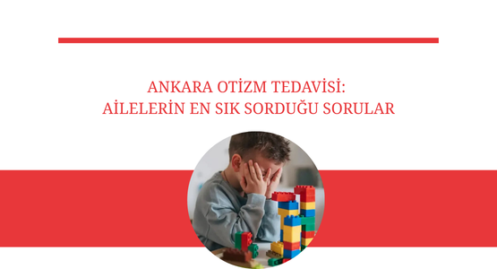 ankara otizm tedavisi ailelerin en sik sordugu sorular