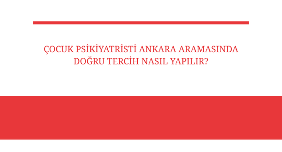 cocuk psikiyatri ankara aramasinda dogru tercih nasil yapilir