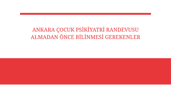 ankara cocuk psikiyatri randevusu almadan once bilinmesi gerekenler