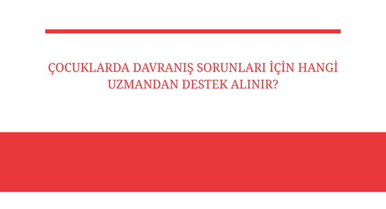 cocuklarda davranis sorunlari icin hangi uzmandan destek alinir