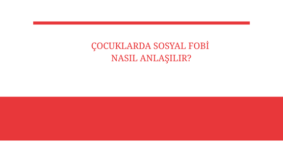 cocuklarda sosyal fobi nasil anlasilir