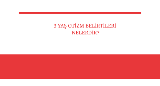 3 yas otizm belirtileri nelerdir