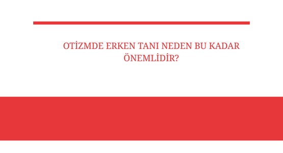 otizmde erken tani neden bu kadar onemlidir