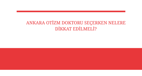 ankara otizm doktoru secerken nelere dikkat edilmeli
