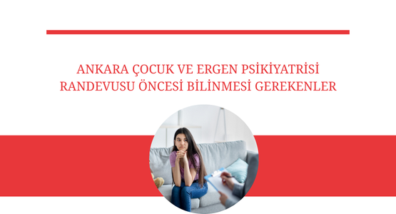 ankara cocuk ve ergen psikiyatrisi randevusu oncesi bilinmesi gerekenler