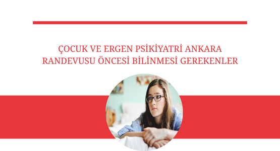 cocuk ve ergen psikiyatri ankara randevusu oncesi bilinmesi gerekenler