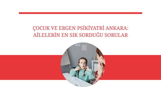 cocuk ve ergen psikiyatri ankara ailelerin en sik sordugu sorular