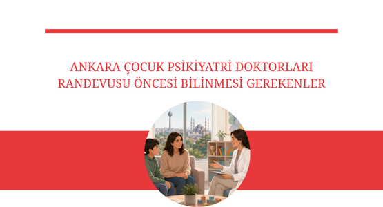 ankara cocuk psikiyatri doktorlari randevusu oncesi bilinmesi gerekenler