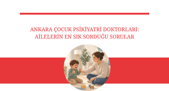 ankara cocuk psikiyatri doktorlari ailelerin en sik sordugu sorular