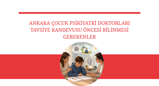 ankara cocuk psikiyatri doktorlari tavsiye randevusu oncesi bilinmesi gerekenler