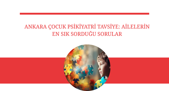 ankara cocuk psikiyatri tavsiye ailelerin en sik sordugu sorular
