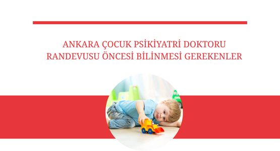 ankara cocuk psikiyatri doktoru randevusu oncesi bilinmesi gerekenler