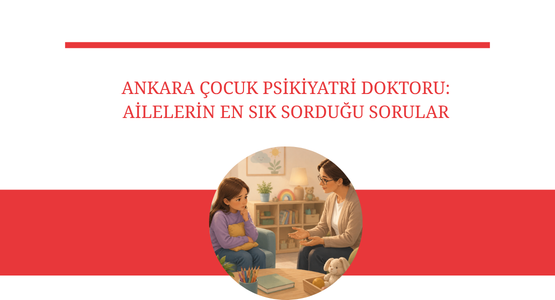 ankara cocuk psikiyatri doktoru ailelerin en sik sordugu sorular
