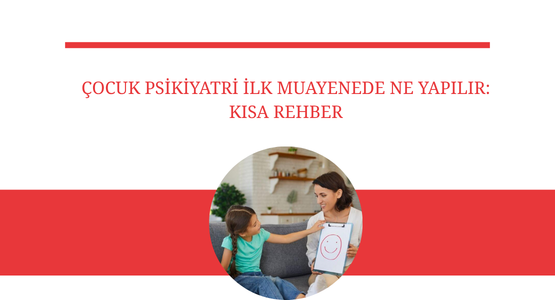 cocuk psikiyatri ilk muayenede ne yapilir kisa rehber