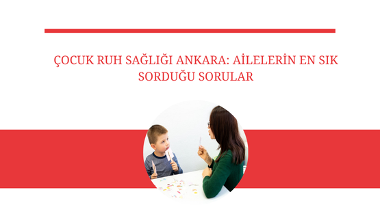 cocuk ruh sagligi ankara ailelerin en sik sordugu sorular