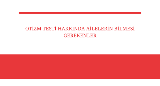 otizm testi hakkinda ailelerin bilmesi gerekenler