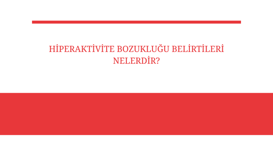 hiperaktivite bozuklugu belirtileri nelerdir
