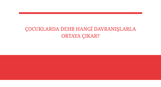 cocuklarda dehb hangi davranislarla ortaya cikar