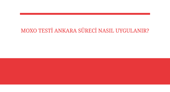 moxo testi ankara sureci nasil uygulanir