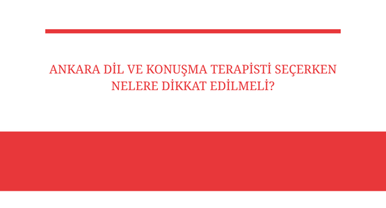 ankara dil ve konusma terapisti secerken nelere dikkat edilmeli