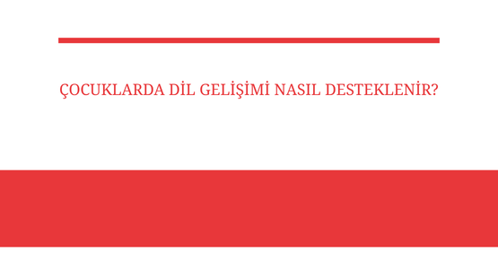 cocuklarda dil gelisimi nasil desteklenir