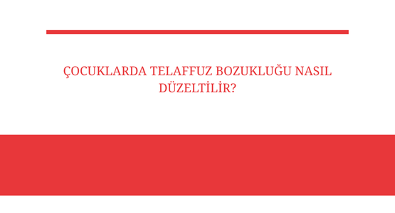 cocuklarda telaffuz bozuklugu nasil duzeltilir