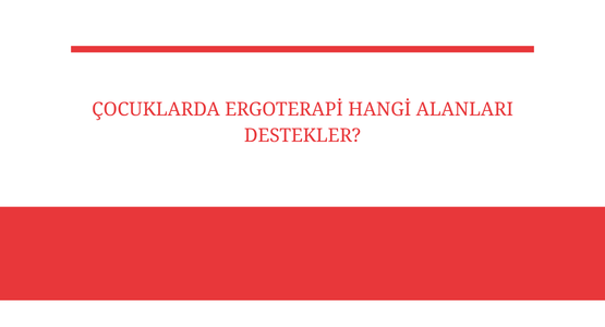 cocuklarda ergoterapi hangi alanlari destekler