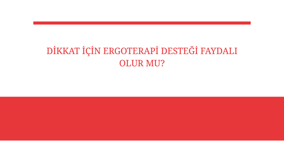 dikkat icin ergoterapi destegi faydali olur mu