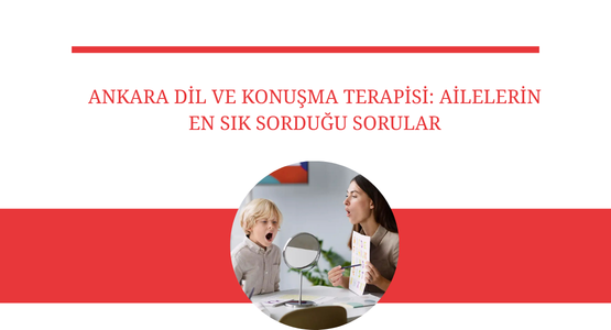 ankara dil ve konusma terapisi ailelerin en sik sordugu sorular