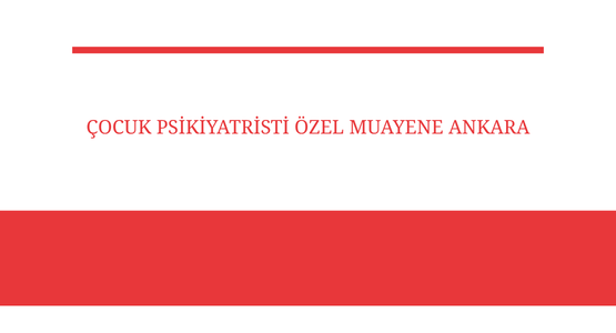 cocuk psikiyatristi ozel muayene ankara