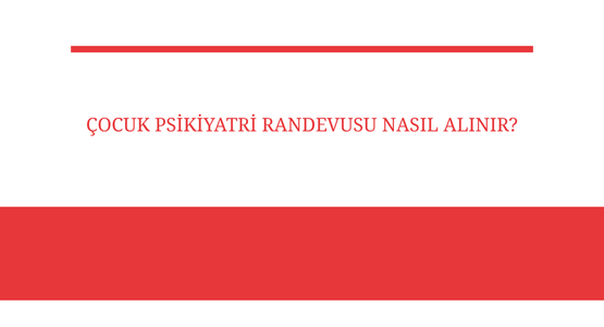 cocuk psikiyatri randevusu nasil alinir