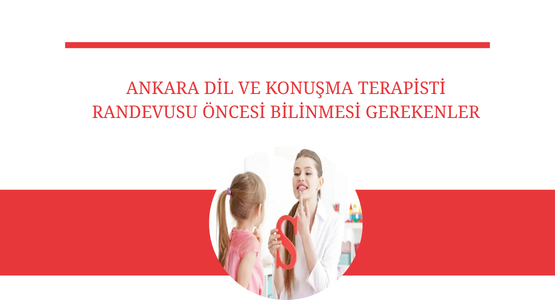 ankara dil ve konusma terapisti randevusu oncesi bilinmesi gerekenler