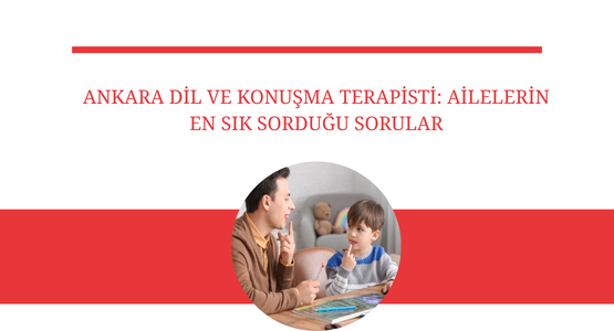 ankara dil ve konusma terapisti ailelerin en sik sordugu sorular