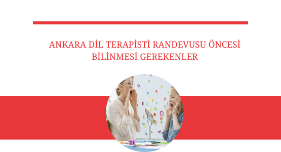 ankara dil terapisti randevusu oncesi bilinmesi gerekenler