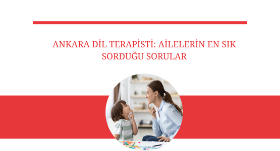 ankara dil terapisti ailelerin en sik sordugu sorular