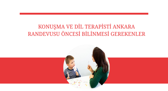 konusma ve dil terapisti ankara randevusu oncesi bilinmesi gerekenler