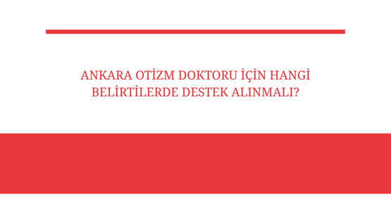 ankara otizm doktoru icin hangi belirtilerde destek alinmali
